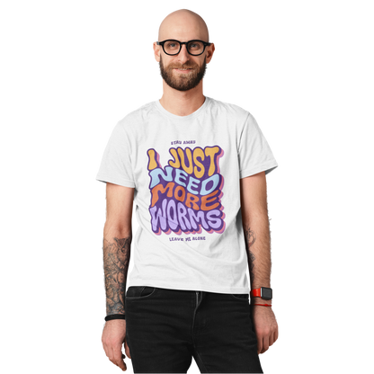 I Just Need More Worms - Classic Organic T-Shirt